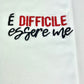 T-shirt "E' difficile essere me"
